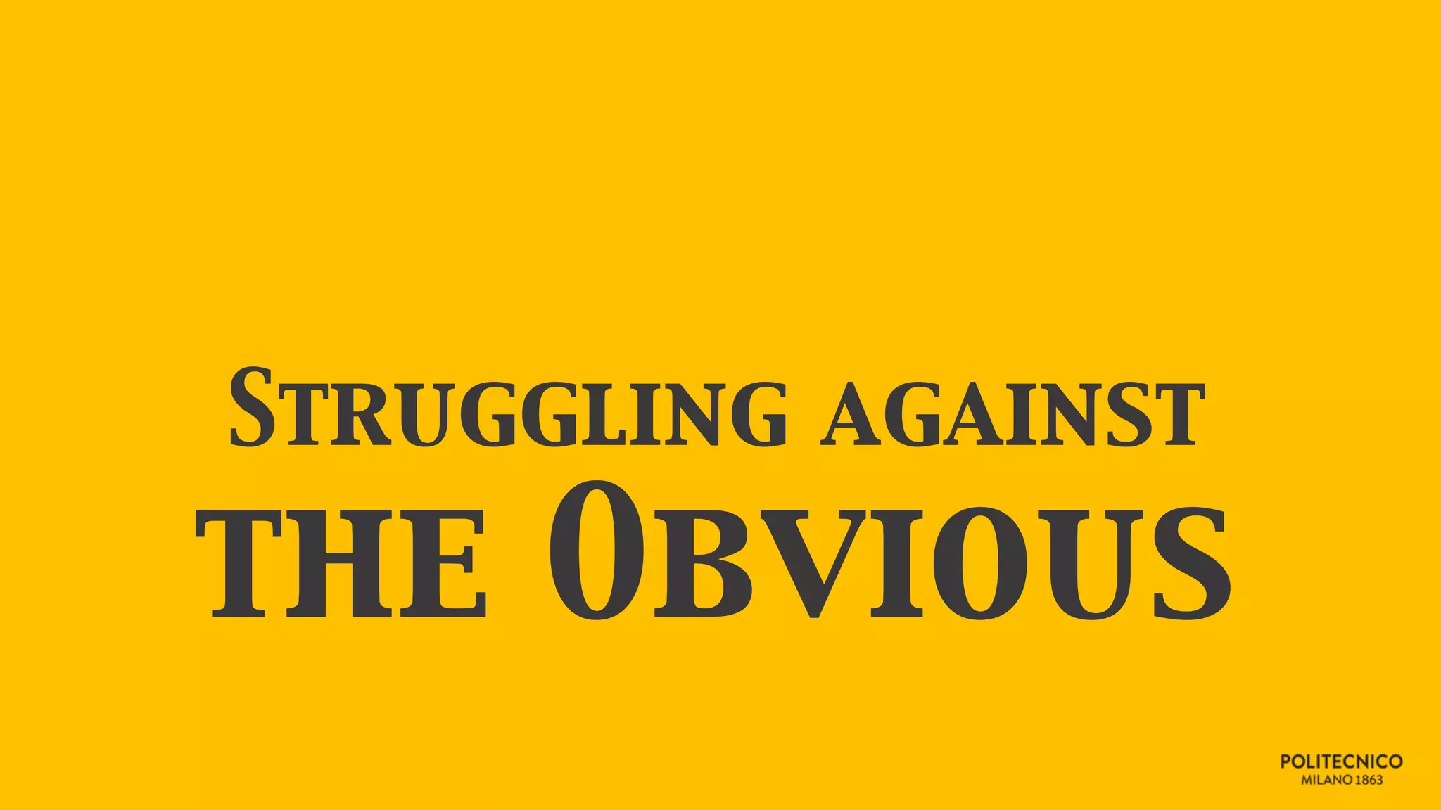 Struggling against
the Obvious
 