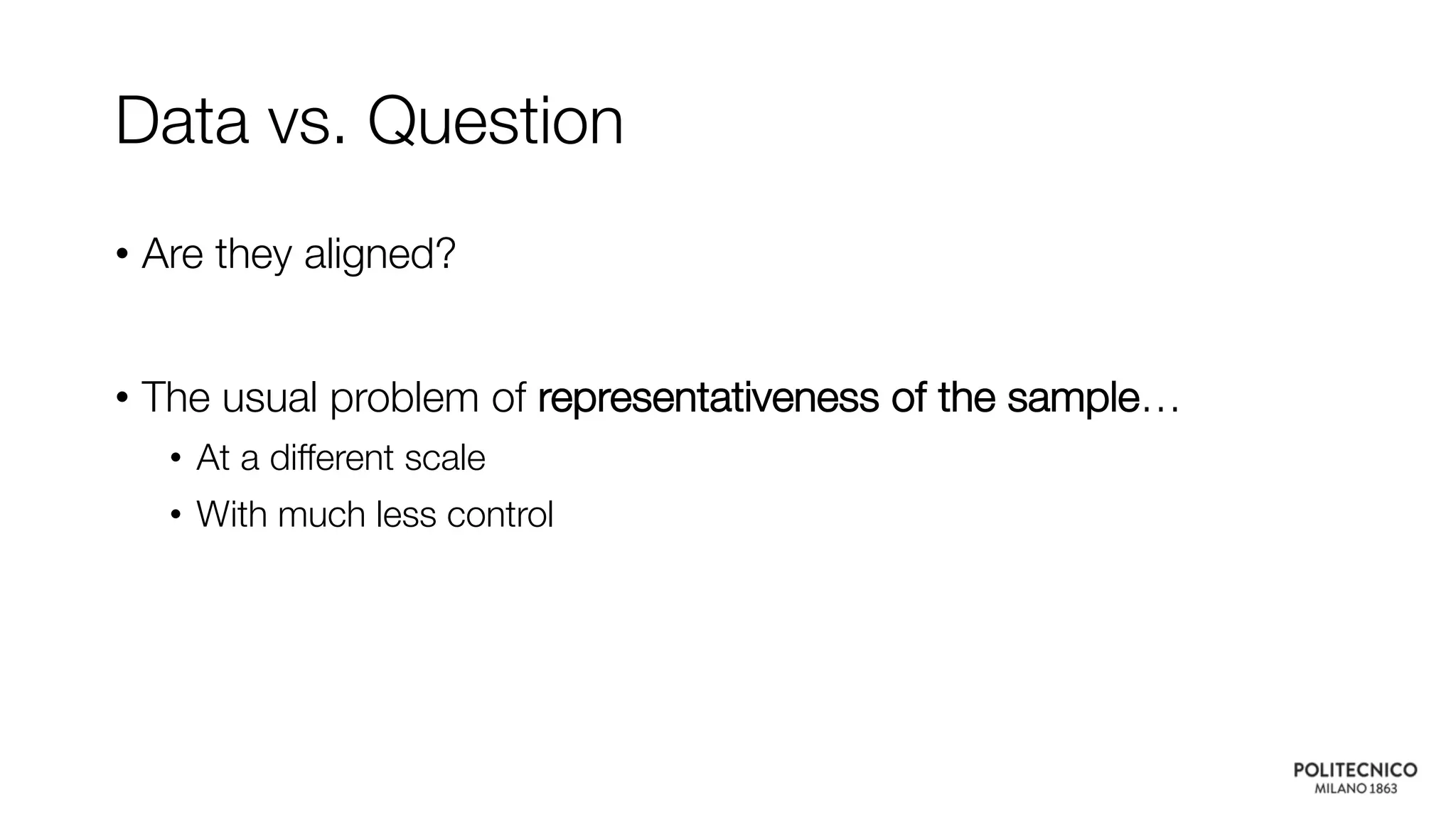 Data vs. Question
• Are they aligned?
• The usual problem of representativeness of the sample…
• At a different scale
• With much less control
 
