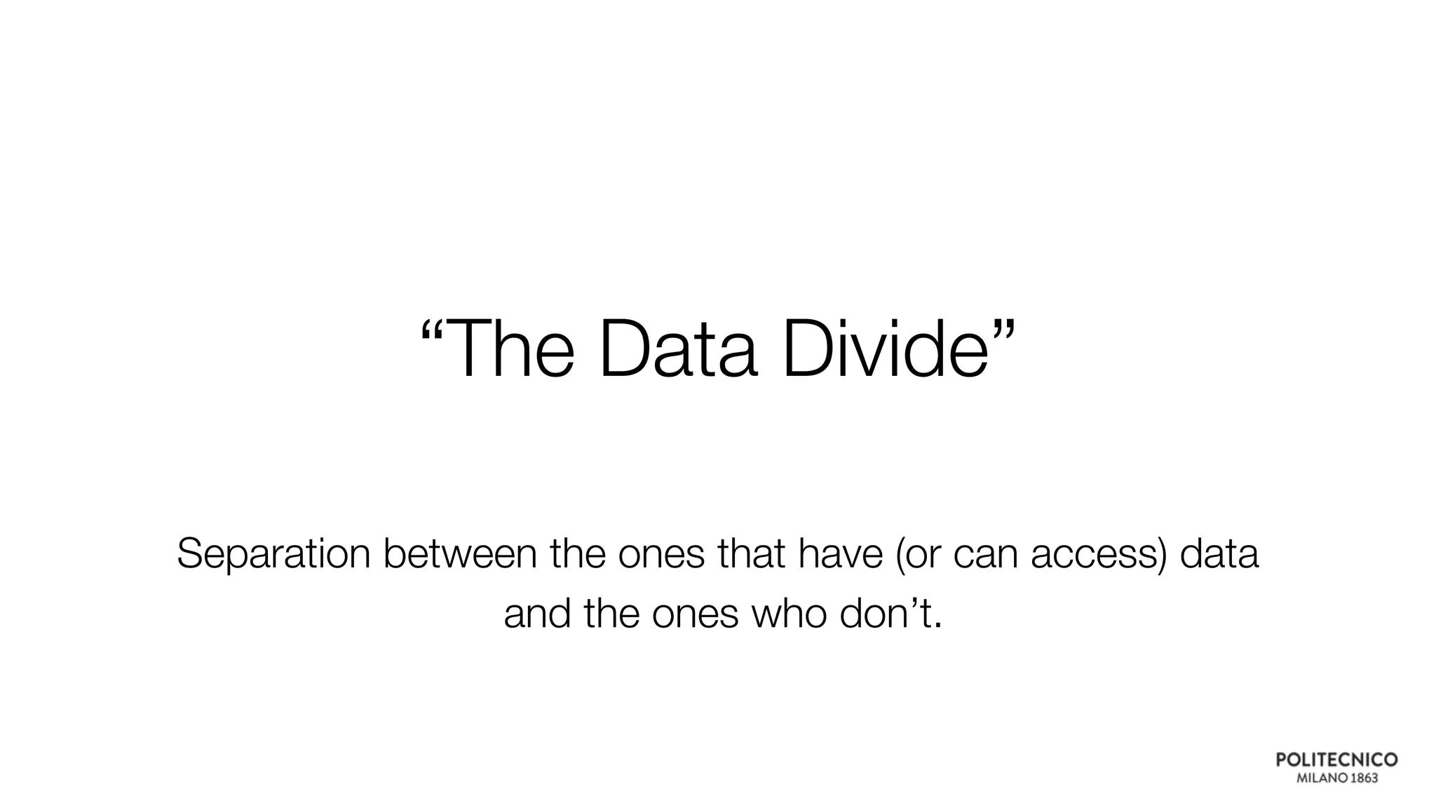 “The Data Divide”
Separation between the ones that have (or can access) data
and the ones who don’t.
 