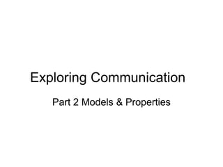 Exploring Communication 
   Part 2 Models & Properties