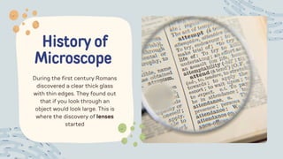 During the first century Romans
discovered a clear thick glass
with thin edges. They found out
that if you look through an
object would look large. This is
where the discovery of lenses
started
History of
Microscope
 