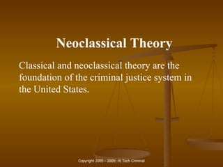 Neoclassical Theory Classical and neoclassical theory are the foundation of the  criminal justice  system in the United States. 