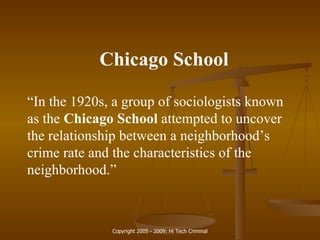 Chicago School “ In the 1920s, a group of sociologists known as the  Chicago School  attempted to uncover the relationship between a neighborhood’s crime rate and the characteristics of the neighborhood.” 