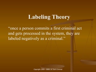 Labeling Theory “ once a person commits a first criminal act and gets processed in the system, they are labeled negatively as a criminal.”  