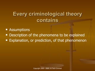 Every criminological theory contains Assumptions  Description of the phenomena to be explained Explanation, or prediction, of that phenomenon 