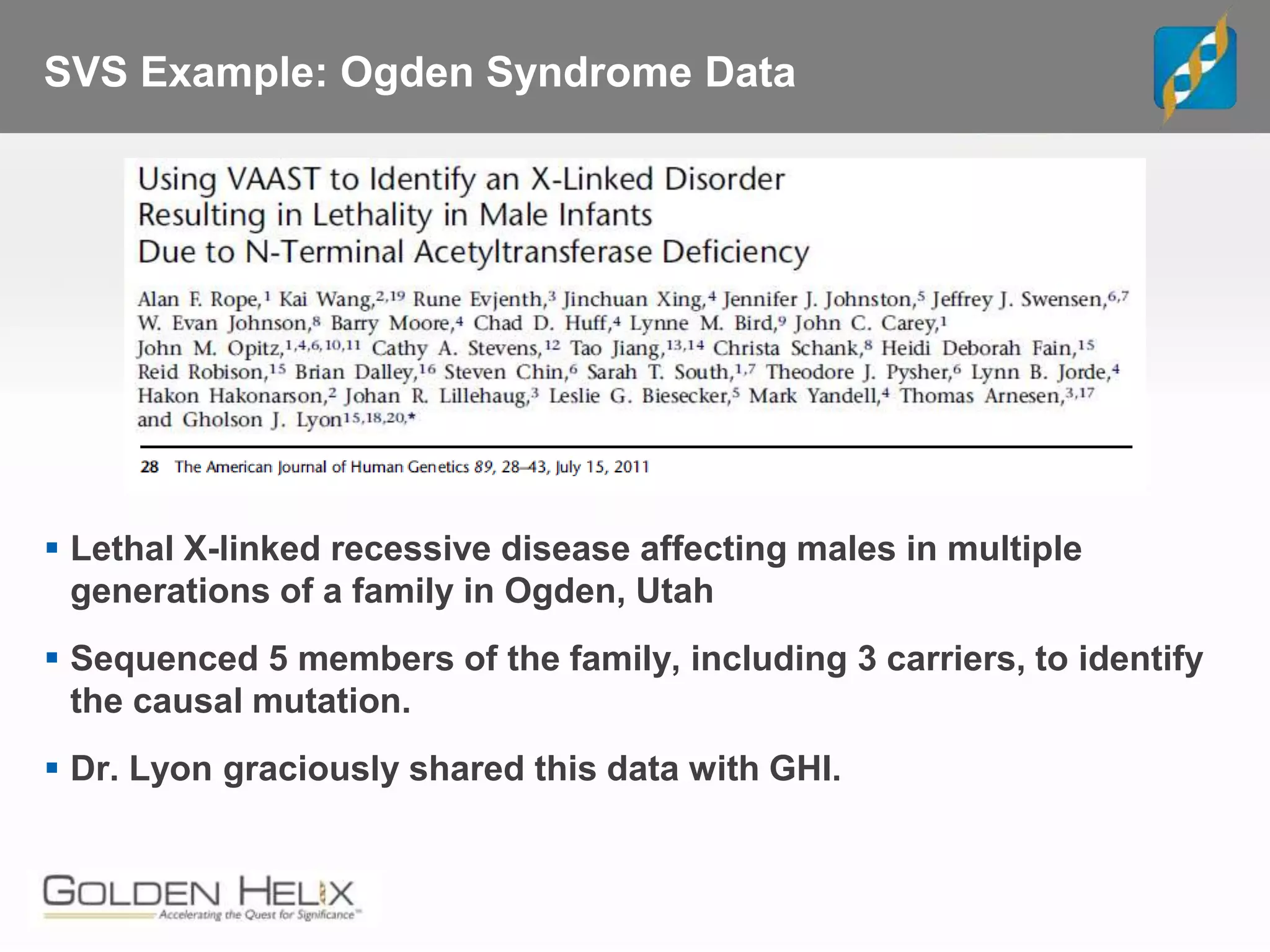 SVS Example: Ogden Syndrome Data
 Lethal X-linked recessive disease affecting males in multiple
generations of a family in Ogden, Utah
 Sequenced 5 members of the family, including 3 carriers, to identify
the causal mutation.
 Dr. Lyon graciously shared this data with GHI.
 