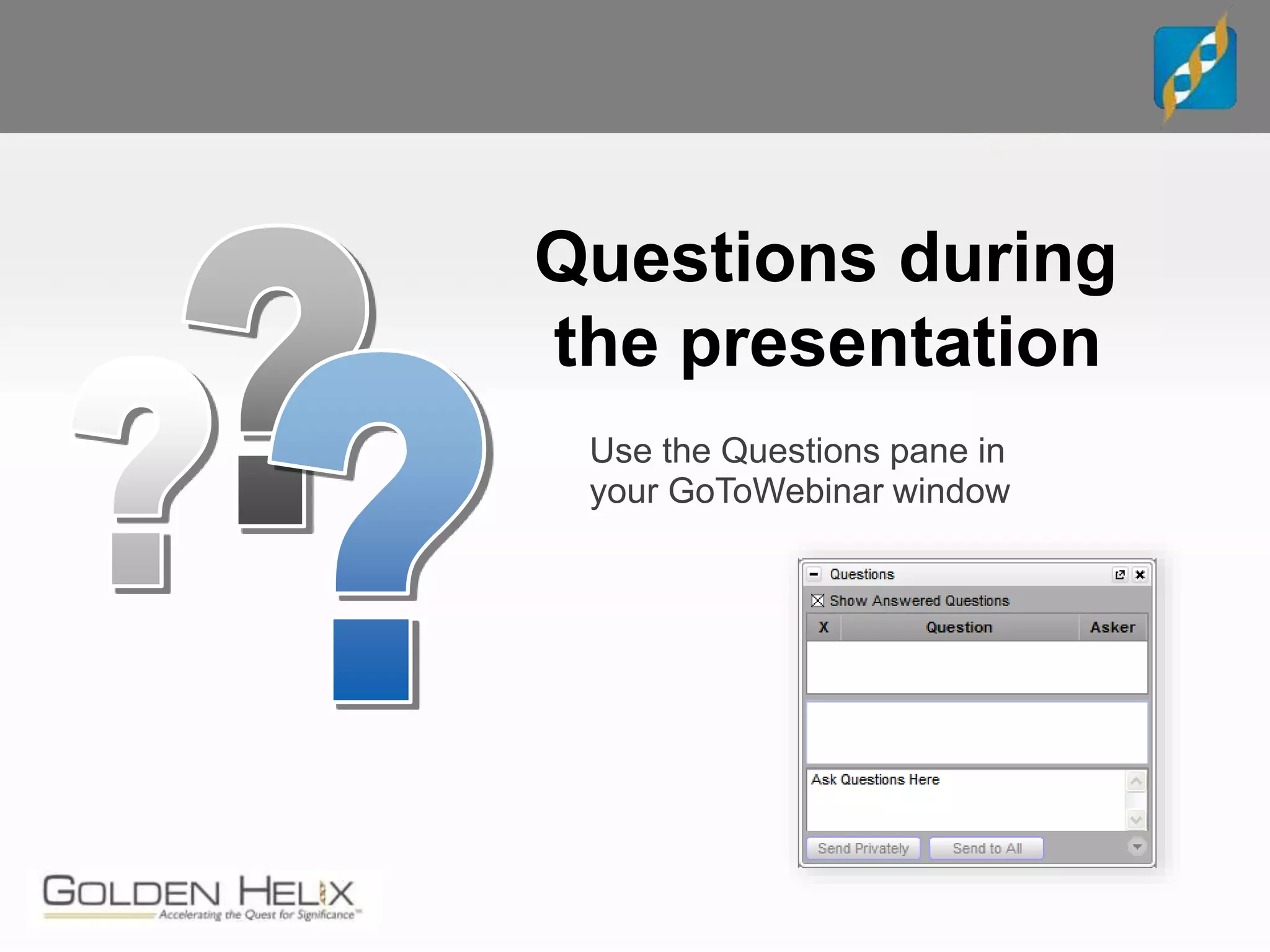 Use the Questions pane in
your GoToWebinar window
Questions during
the presentation
 