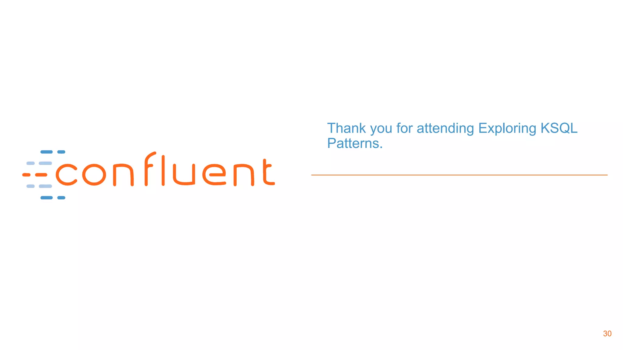 30
Thank you for attending Exploring KSQL
Patterns.
 