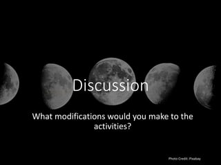 Discussion
What modifications would you make to the
activities?
Photo Credit: Pixabay
 