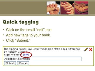 Quick tagging Click on the small “edit” text. Add new tags to your book.  Click “Submit.” 