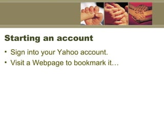 Starting an account Sign into your Yahoo account.  Visit a Webpage to bookmark it… 