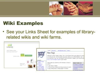 Wiki Examples See your Links Sheet for examples of library-related wikis and wiki farms.  