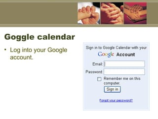 Goggle calendar <ul><li>Log into your Google account.  </li></ul>