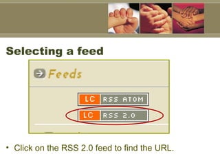 Selecting a feed  <ul><li>Click on the RSS 2.0 feed to find the URL.  </li></ul>