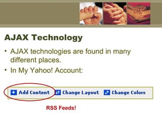 AJAX Technology <ul><li>AJAX technologies are found in many different places.  </li></ul><ul><li>In My Yahoo! Account: </l...