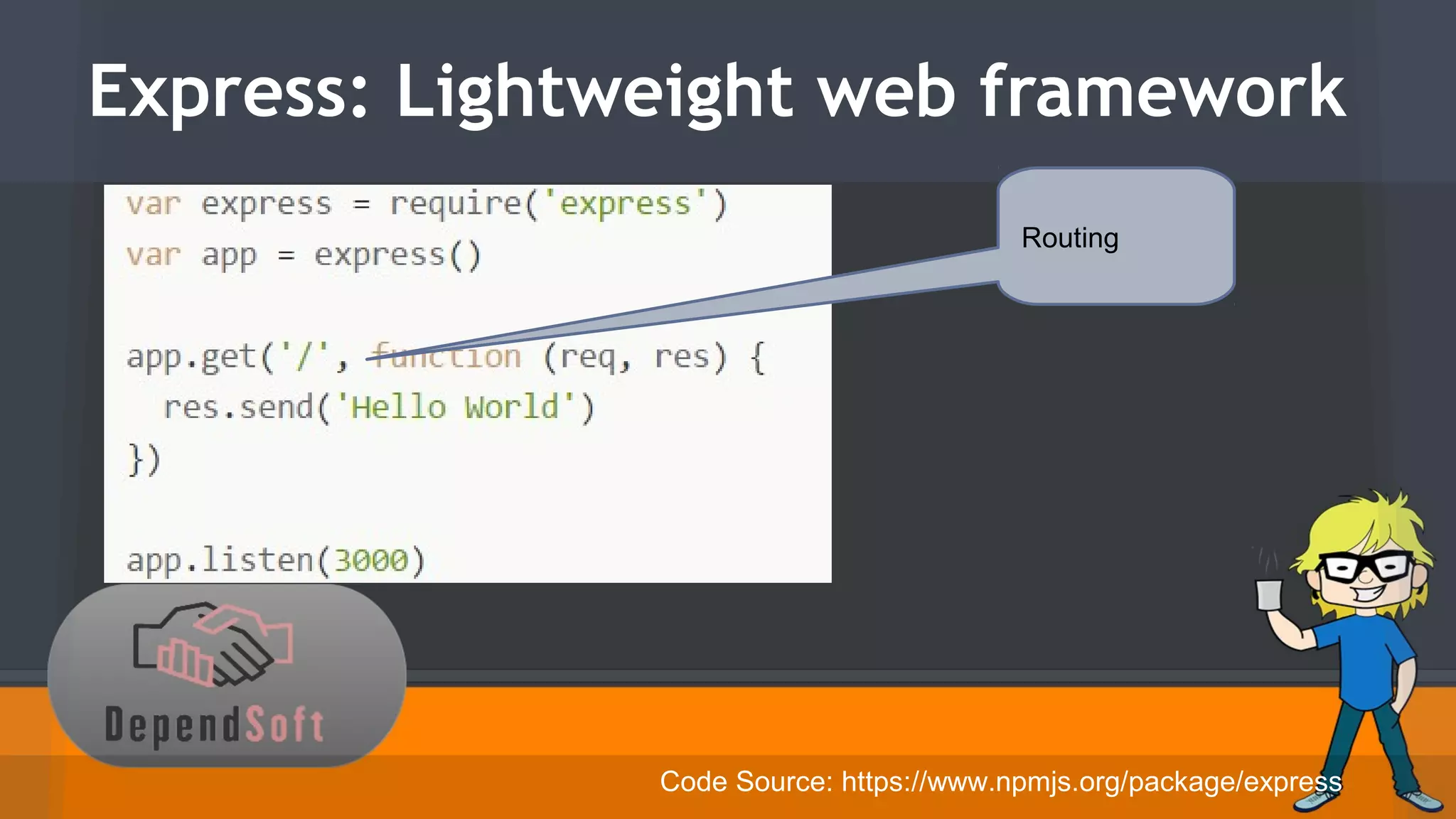 Express: Lightweight web framework 
Routing 
Code Source: https://www.npmjs.org/package/express 
 