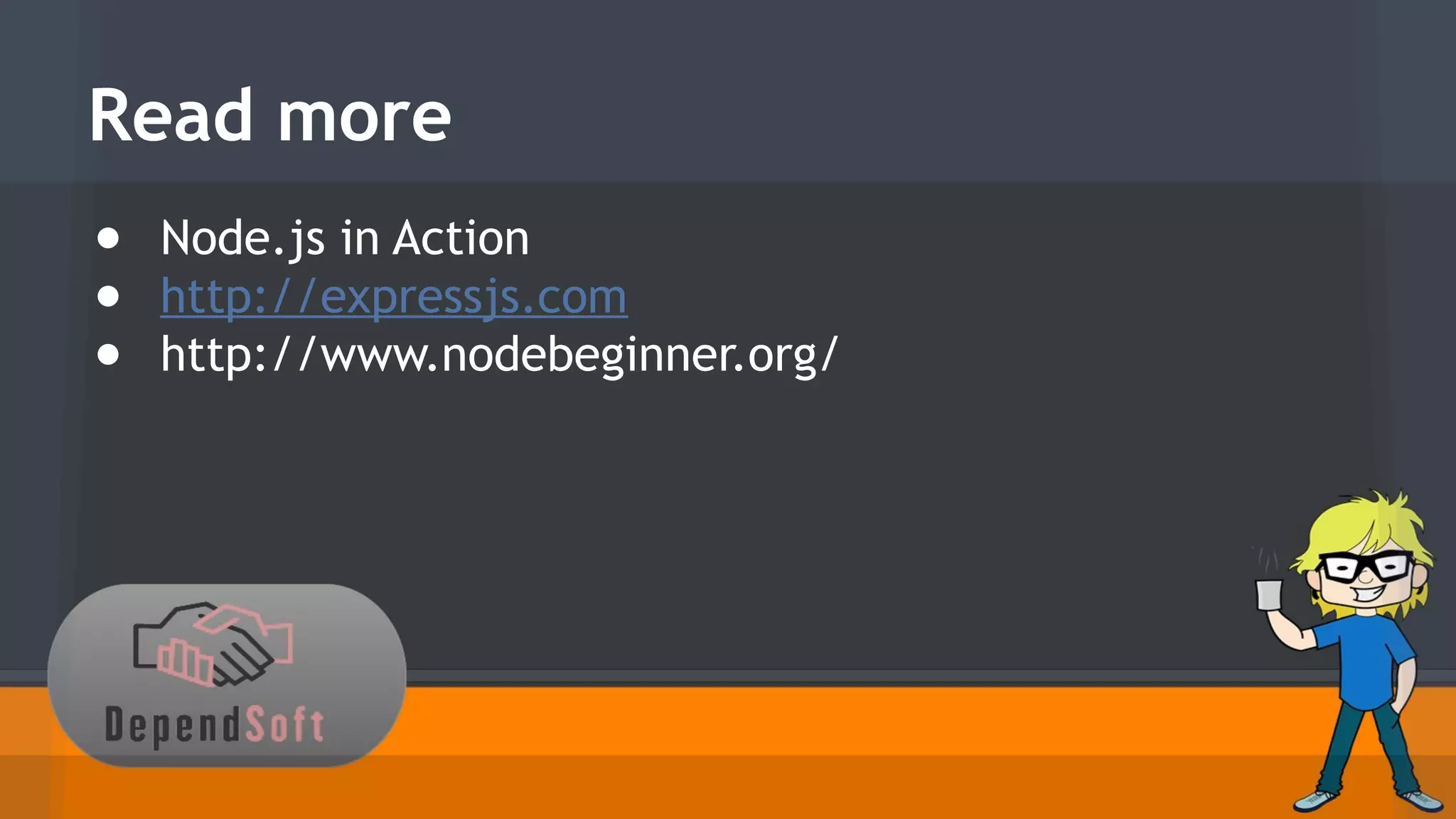 Read more 
● Node.js in Action 
● http://expressjs.com 
● http://www.nodebeginner.org/ 
 