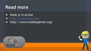 Read more 
● Node.js in Action 
● http://expressjs.com 
● http://www.nodebeginner.org/ 
 
