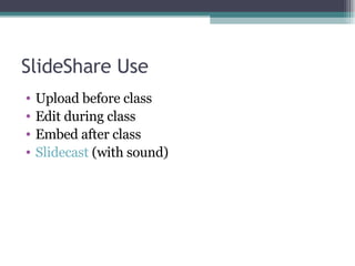 SlideShare Use <ul><li>Upload before class </li></ul><ul><li>Edit during class </li></ul><ul><li>Embed after class </li></...