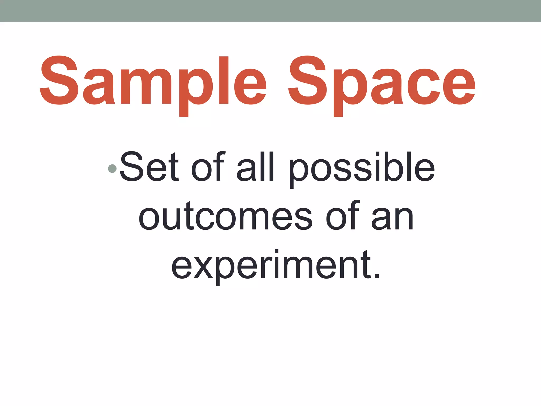 Sample Space
•Set of all possible
outcomes of an
experiment.
 