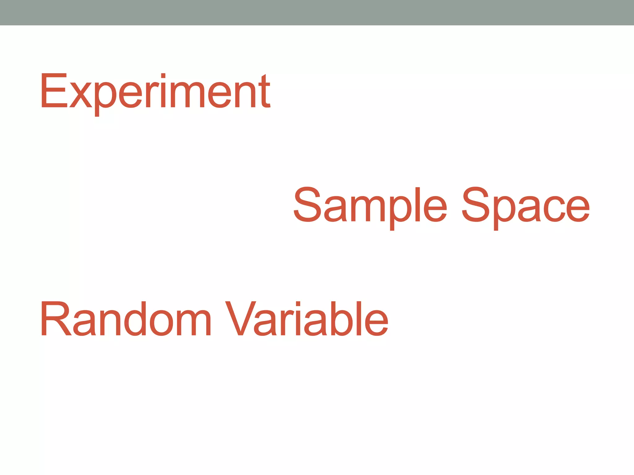Experiment
Sample Space
Random Variable
 