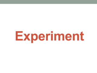 Experiment
 