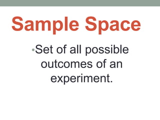 Sample Space
•Set of all possible
outcomes of an
experiment.
 