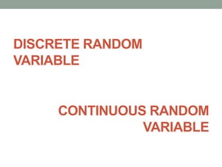 DISCRETE RANDOM
VARIABLE
CONTINUOUS RANDOM
VARIABLE
 