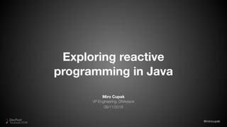 @mirocupak
Miro Cupak
VP Engineering, DNAstack
08/11/2018
Exploring reactive
programming in Java
 