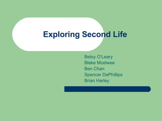 Exploring Second Life Betsy O’Leary  Blake Mcelwee Ben Chan Spencer DePhillips Brian Harley 