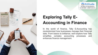 Exploring Tally E-
Accounting in Finance
In the world of finance, Tally E-Accounting has
revolutionized how businesses manage their financial
data. From basics to brilliance, we'll explore how Tally
simplifies complex accounting processes and
enhances finance management.
 