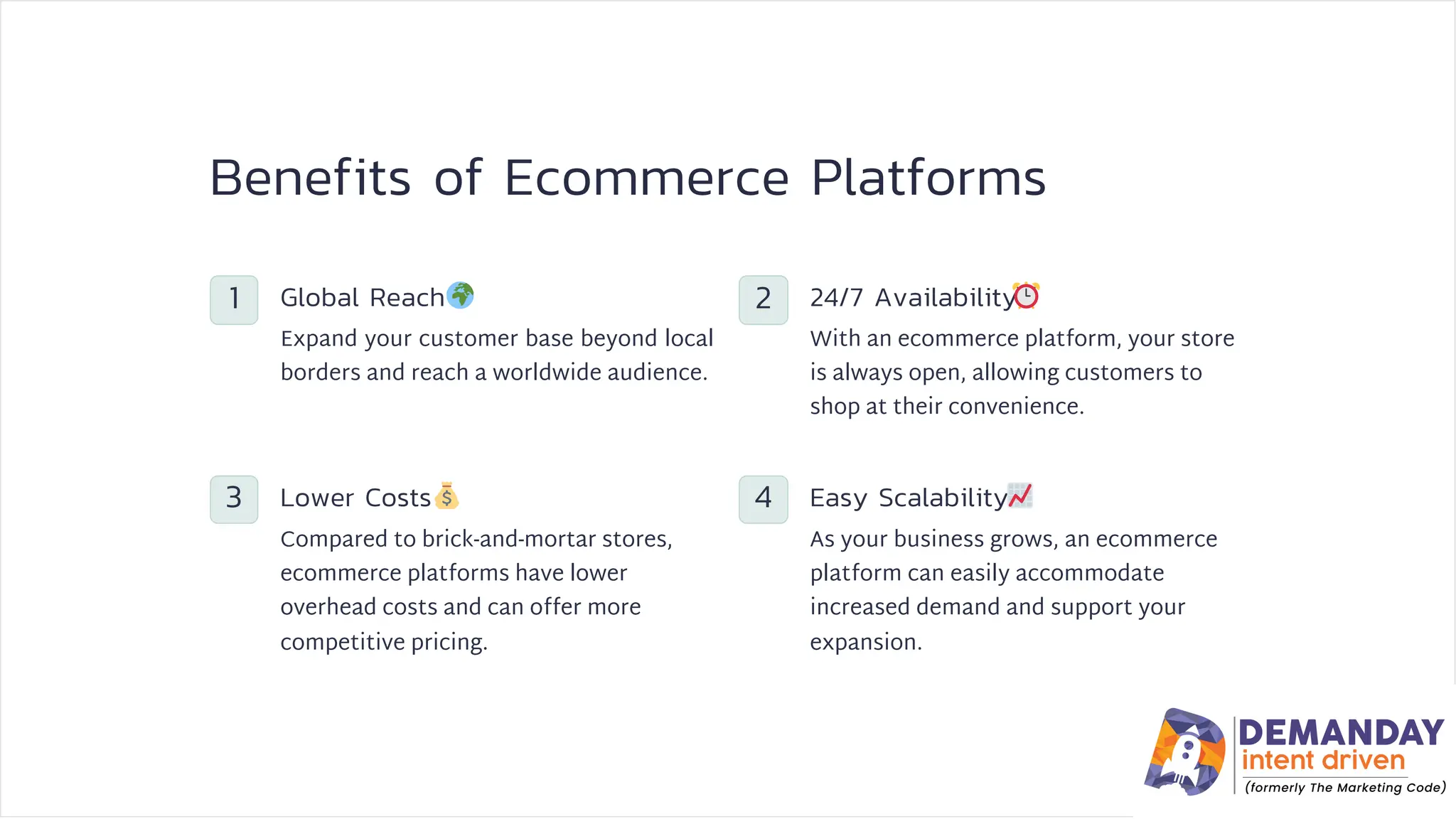 Benefits of Ecommerce Platforms
3
1
4
2
Lower Costs
Global Reach
Easy Scalability
24/7 Availability
💰
🌍 ⏰
📈
Compared to brick-and-mortar stores,
ecommerce platforms have lower
overhead costs and can offer more
competitive pricing.
Expand your customer base beyond local
borders and reach a worldwide audience.
As your business grows, an ecommerce
platform can easily accommodate
increased demand and support your
expansion.
With an ecommerce platform, your store
is always open, allowing customers to
shop at their convenience.
 