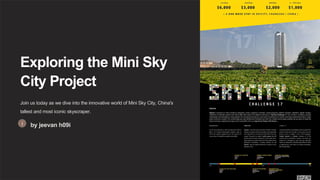 Exploring the Mini Sky
City Project
Join us today as we dive into the innovative world of Mini Sky City, China's
tallest and most iconic skyscraper.
by jeevan h09i
 