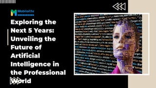 Exploring the
Next 5 Years:
Unveiling the
Future of
Arti cial
Intelligence in
the Professional
World
 