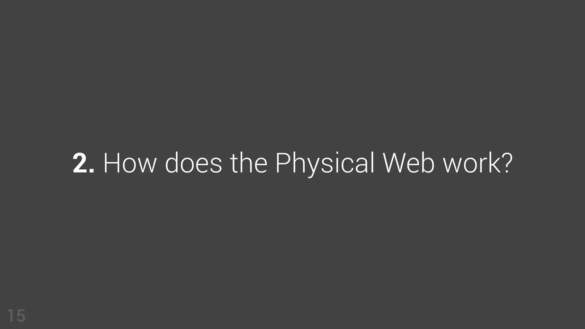 2. How does the Physical Web work?
15
 