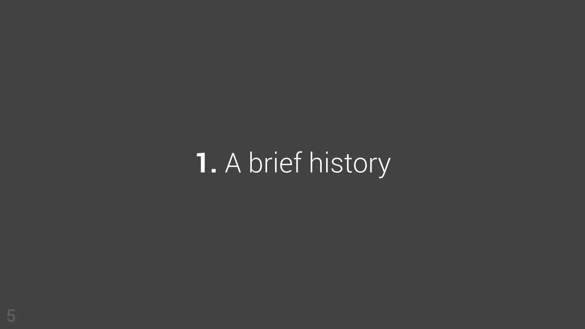 1. A brief history
5
 