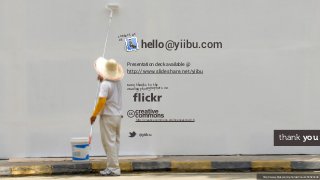 http://www.ﬂickr.com/photos/tinou/453593446
thank you
many thanks to the
amazing photographers on
http://creativecommons.org/licenses/by/2.5
@yiibu
hello@yiibu.com
contact us
at
Presentation deck available @ 
http://www.slideshare.net/yiibu
 