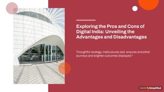 Thoughtful strategy, meticulously laid, ensures smoother
journeys and brighter outcomes displayed."
Exploring the ProsandConsof
Digital India:Unveiling the
AdvantagesandDisadvantages
 