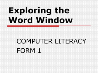 Exploring the Word Window  COMPUTER LITERACY FORM 1 