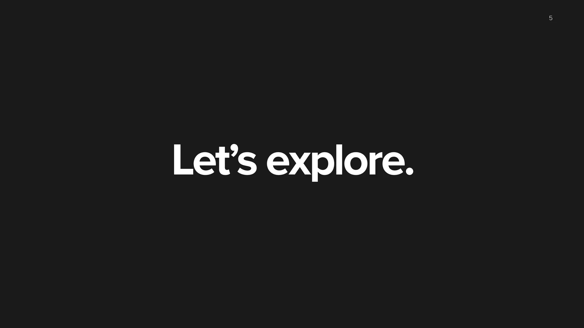 Let’s explore.
5
 