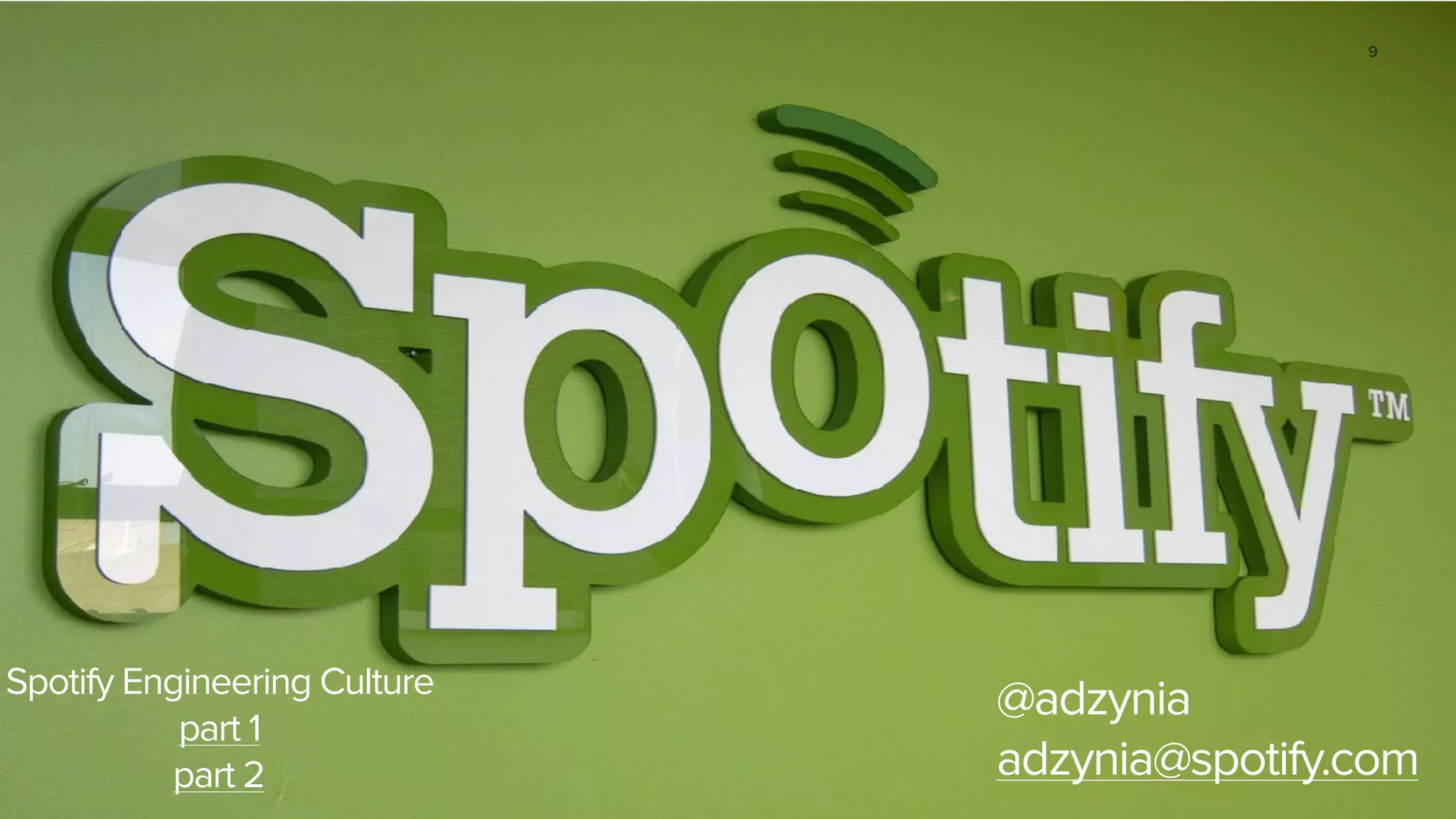 9
@adzynia
adzynia@spotify.com
Spotify Engineering Culture
part 1
part 2
 