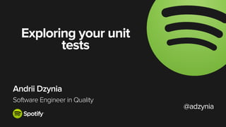 Andrii Dzynia
Software Engineer in Quality
@adzynia
Exploring your unit
tests
 