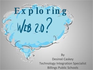 Exploring By Desireé Caskey Technology Integration Specialist Billings Public Schools 
