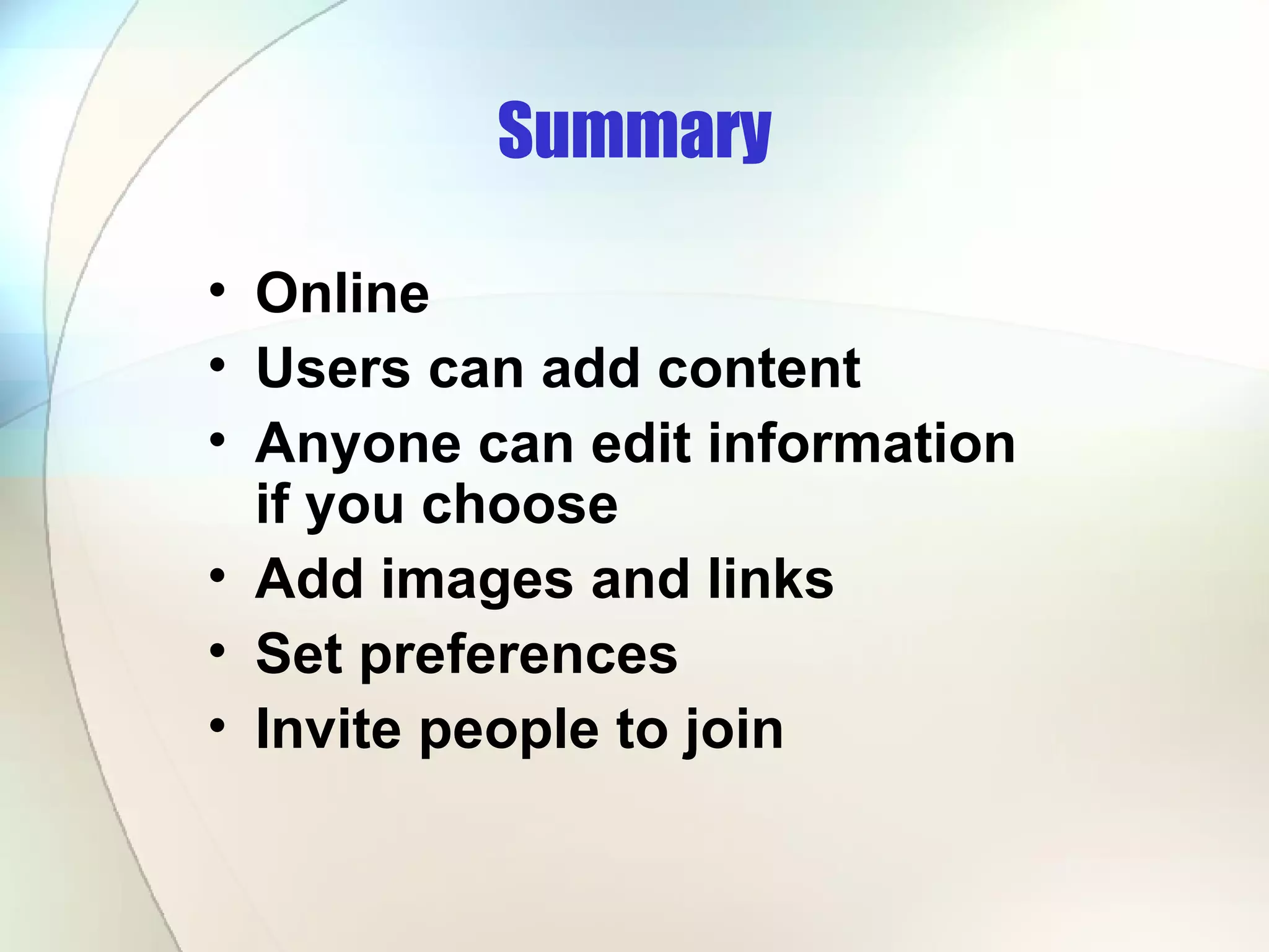 Summary Online Users can add content Anyone can edit information if you choose Add images and links Set preferences Invite people to join 