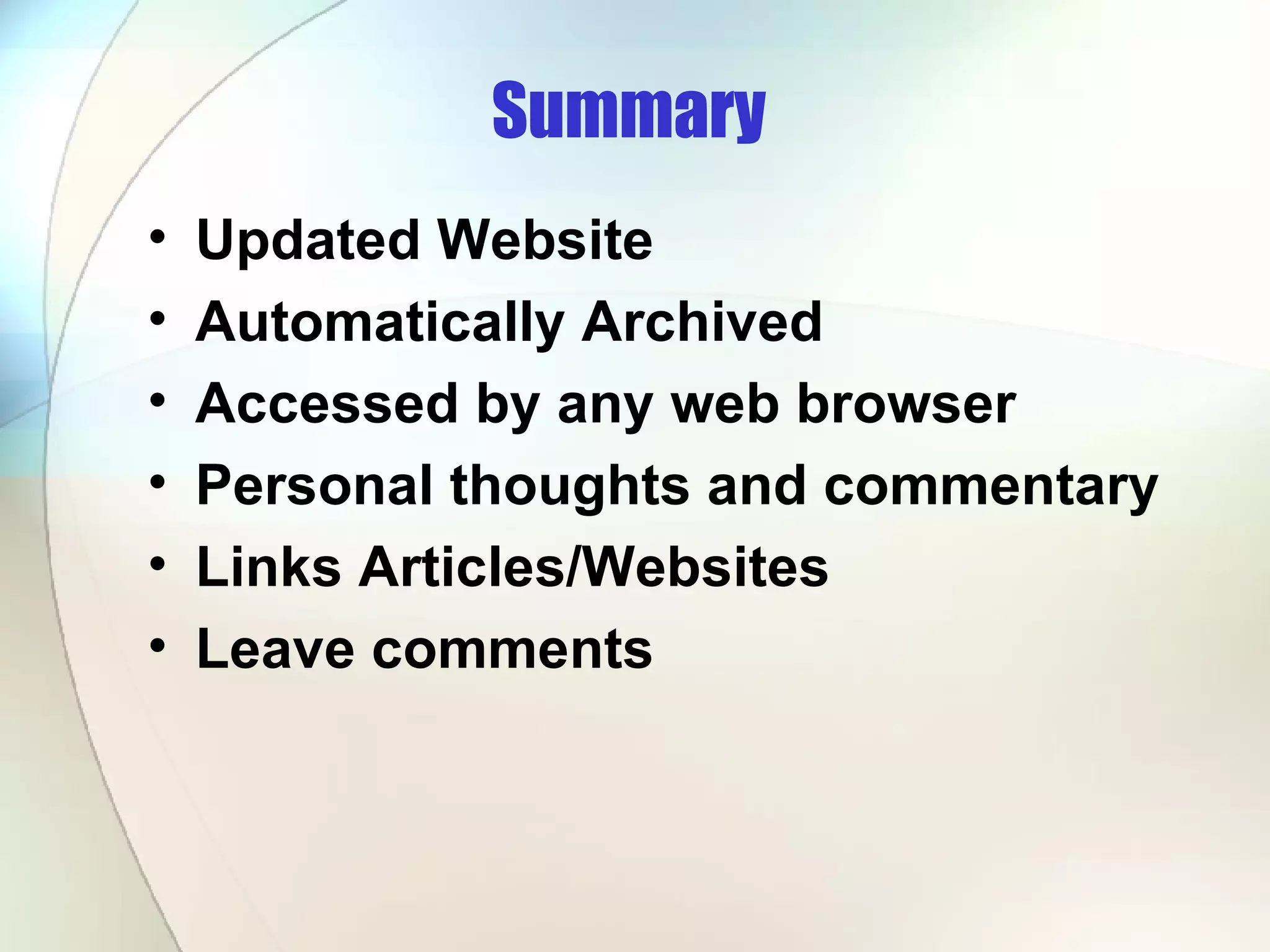 Summary  Updated Website Automatically Archived  Accessed by any web browser Personal thoughts and commentary Links Articles/Websites Leave comments 