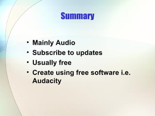Summary Mainly Audio Subscribe to updates Usually free Create using free software i.e. Audacity 