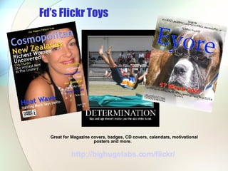 Fd’s Flickr Toys Great for Magazine covers, badges, CD covers, calendars, motivational posters and more. http://bighugelabs.com/flickr/   