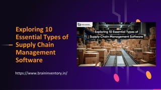 Exploring 10
Essential Types of
Supply Chain
Management
Software
https://www.braininventory.in/
 