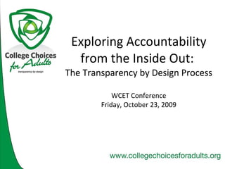 Exploring Accountability from the Inside Out:  The Transparency by Design Process WCET Conference Friday, October 23, 2009 