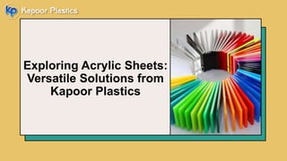 Exploring Acrylic Sheets:
Versatile Solutions from
Kapoor Plastics
 